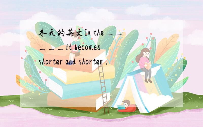 冬天的英文In the _____it becomes shorter and shorter .