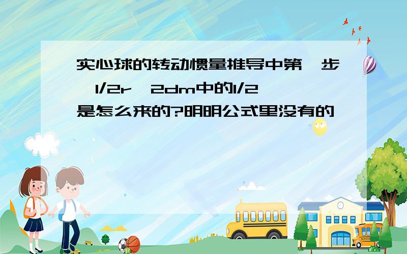 实心球的转动惯量推导中第一步∫1/2r^2dm中的1/2是怎么来的?明明公式里没有的