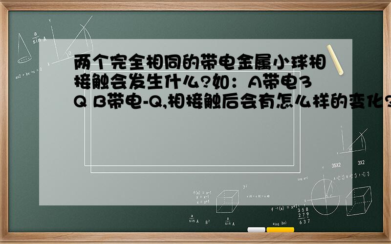 两个完全相同的带电金属小球相接触会发生什么?如：A带电3Q B带电-Q,相接触后会有怎么样的变化?