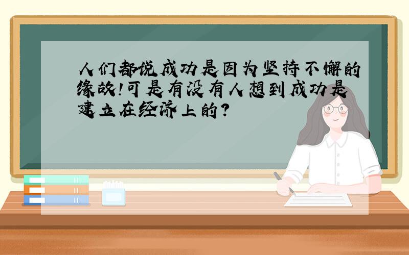 人们都说成功是因为坚持不懈的缘故!可是有没有人想到成功是建立在经济上的?