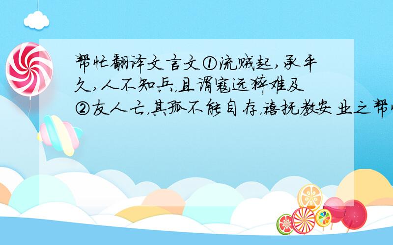 帮忙翻译文言文①流贼起,承平久,人不知兵，且谓寇远猝难及②友人亡，其孤不能自存，禧抚教安业之帮忙翻译一下顺便看看这文言文