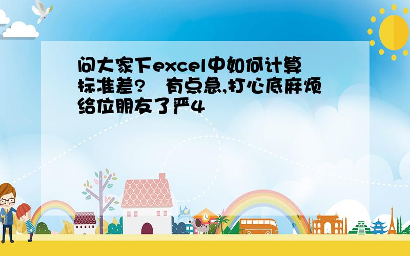 问大家下excel中如何计算标准差?　有点急,打心底麻烦给位朋友了严4