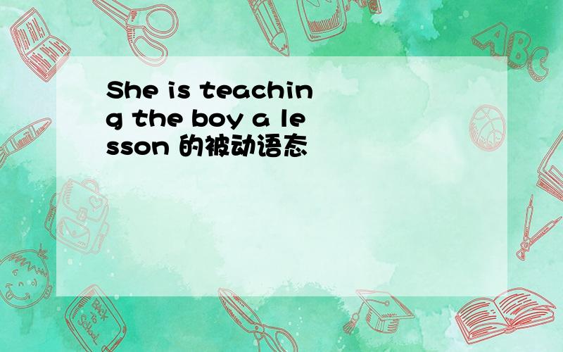 She is teaching the boy a lesson 的被动语态