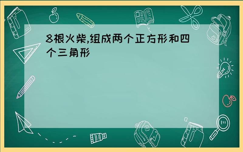 8根火柴,组成两个正方形和四个三角形