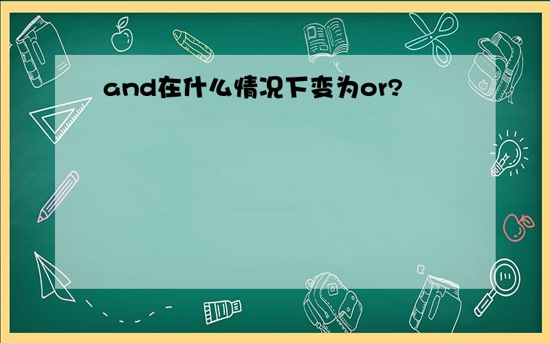 and在什么情况下变为or?