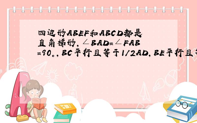 四边形ABEF和ABCD都是直角梯形,∠BAD=∠FAB=90°,BC平行且等于1/2AD,BE平行且等于1/2FA,G