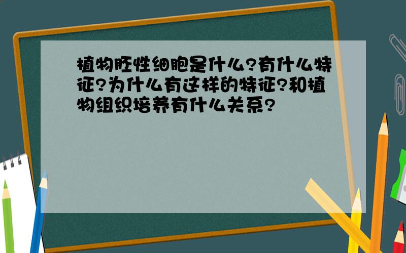 植物胚性细胞是什么?有什么特征?为什么有这样的特征?和植物组织培养有什么关系?