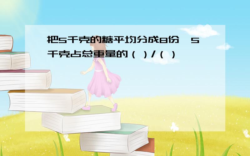 把5千克的糖平均分成8份,5千克占总重量的（）/（）