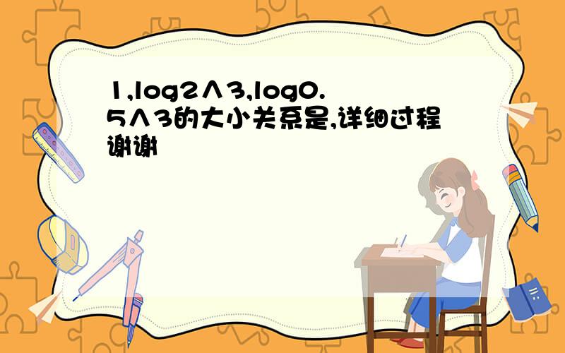 1,log2∧3,log0.5∧3的大小关系是,详细过程谢谢