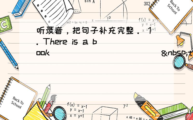 听录音，把句子补充完整。 1. There is a book ____________ the bed.