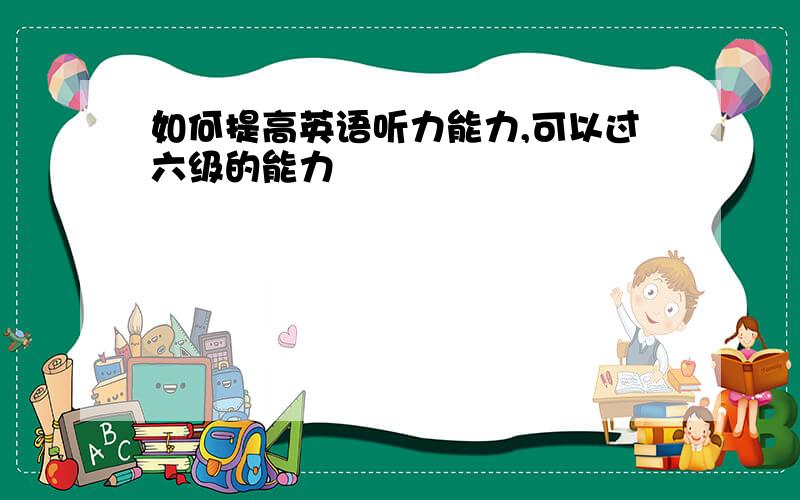 如何提高英语听力能力,可以过六级的能力