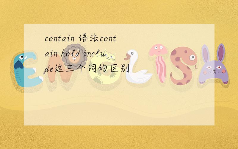 contain 语法contain hold include这三个词的区别