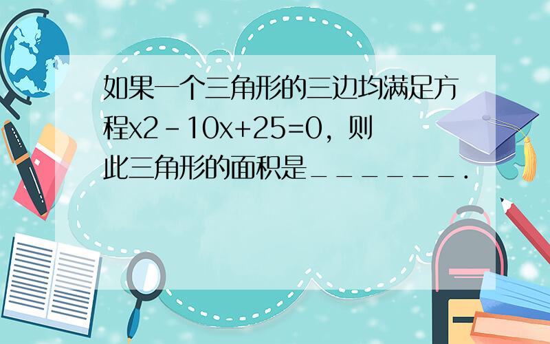 如果一个三角形的三边均满足方程x2-10x+25=0，则此三角形的面积是______．