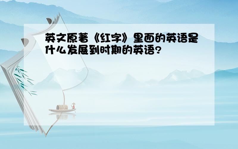 英文原著《红字》里面的英语是什么发展到时期的英语?