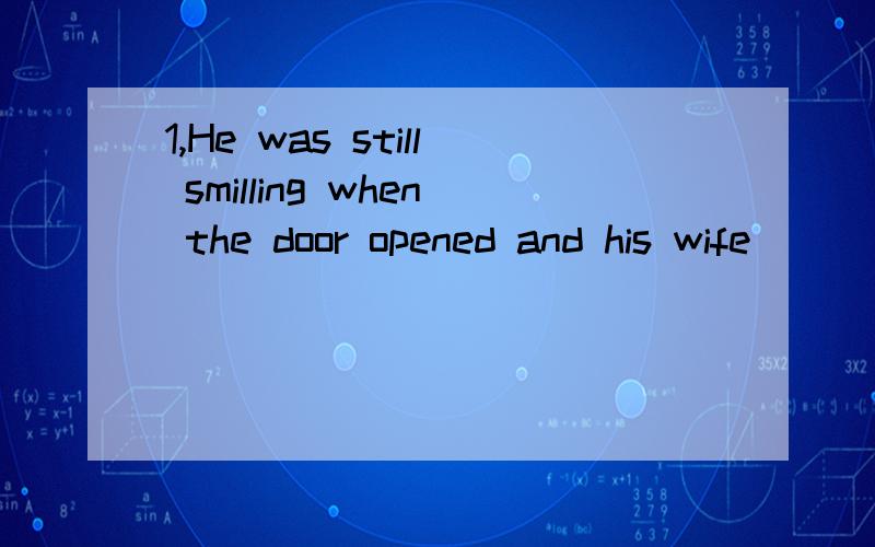 1,He was still smilling when the door opened and his wife