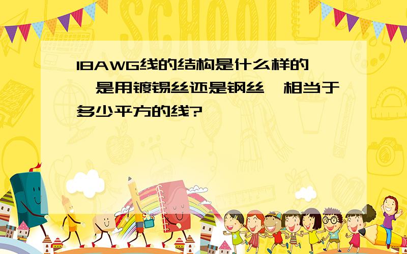 18AWG线的结构是什么样的,是用镀锡丝还是钢丝,相当于多少平方的线?