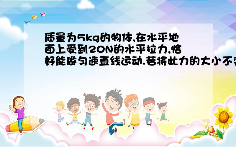 质量为5kg的物体,在水平地面上受到20N的水平拉力,恰好能做匀速直线运动.若将此力的大小不变,方向变为斜向上与水平成3