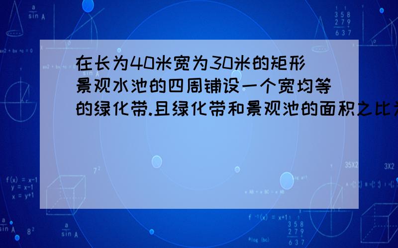 在长为40米宽为30米的矩形景观水池的四周铺设一个宽均等的绿化带.且绿化带和景观池的面积之比为2:3,求绿化带的宽