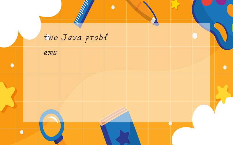 two Java problems