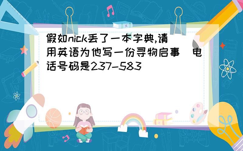 假如nick丢了一本字典,请用英语为他写一份寻物启事(电话号码是237-583