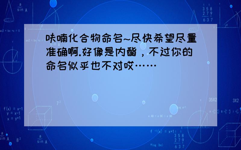 呋喃化合物命名~尽快希望尽量准确啊.好像是内酯，不过你的命名似乎也不对哎……