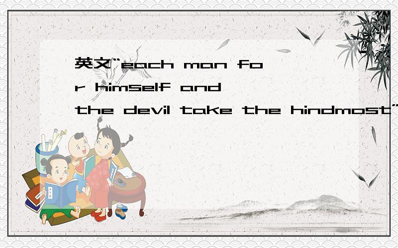 英文“each man for himself and the devil take the hindmost”是什么意