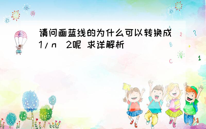 请问画蓝线的为什么可以转换成1/n^2呢 求详解析