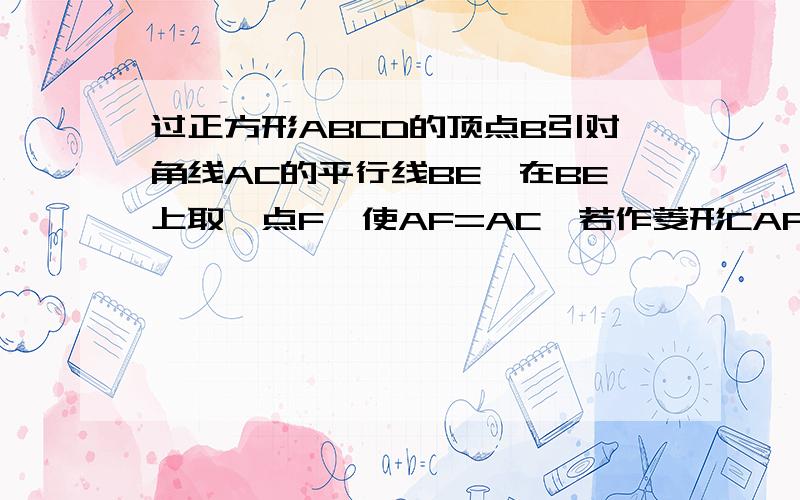 过正方形ABCD的顶点B引对角线AC的平行线BE,在BE上取一点F,使AF=AC,若作菱形CAFE,求证：AE及AF三等