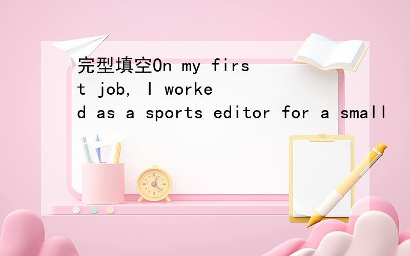 完型填空On my first job, I worked as a sports editor for a small