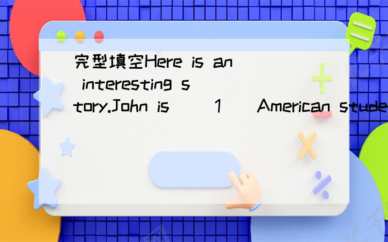 完型填空Here is an interesting story.John is __1__American stude