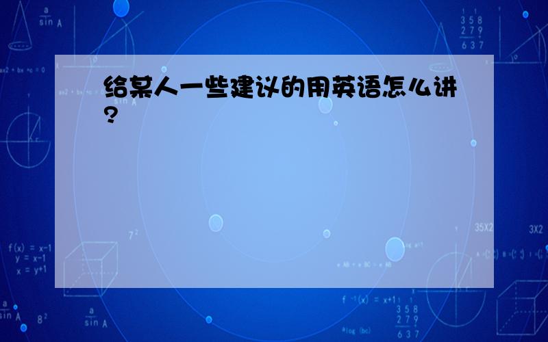 给某人一些建议的用英语怎么讲?