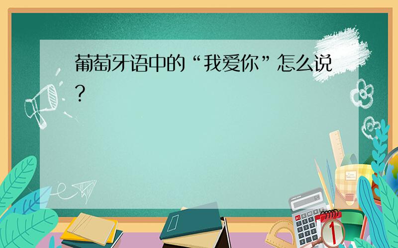 葡萄牙语中的“我爱你”怎么说?