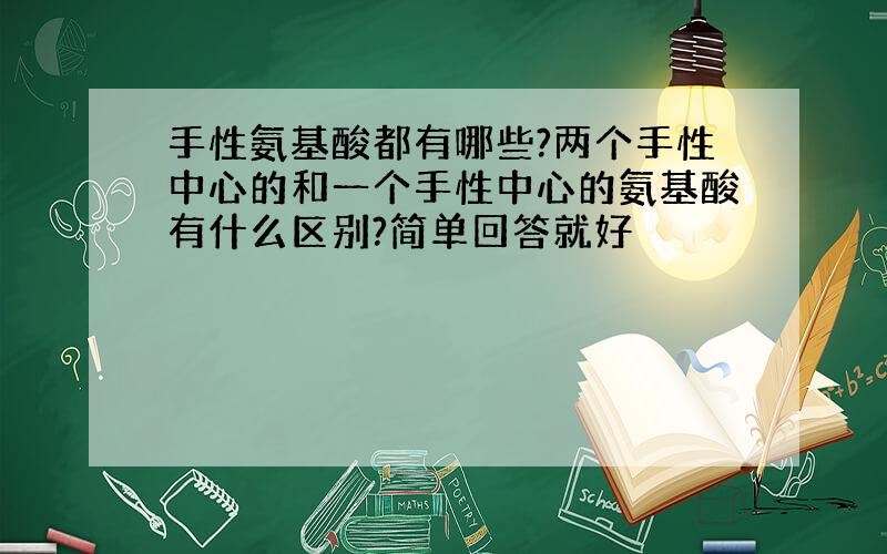 手性氨基酸都有哪些?两个手性中心的和一个手性中心的氨基酸有什么区别?简单回答就好