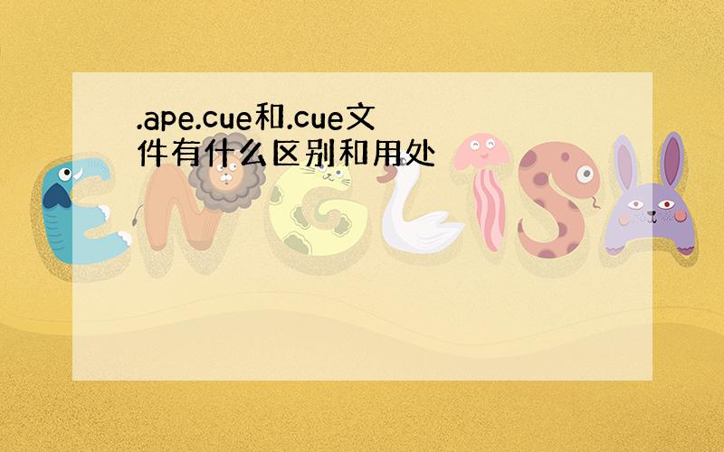 .ape.cue和.cue文件有什么区别和用处