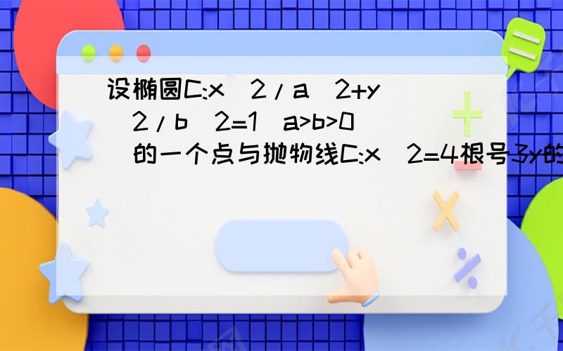 设椭圆C:x^2/a^2+y^2/b^2=1(a>b>0)的一个点与抛物线C:x^2=4根号3y的焦点重合,F1F2分别