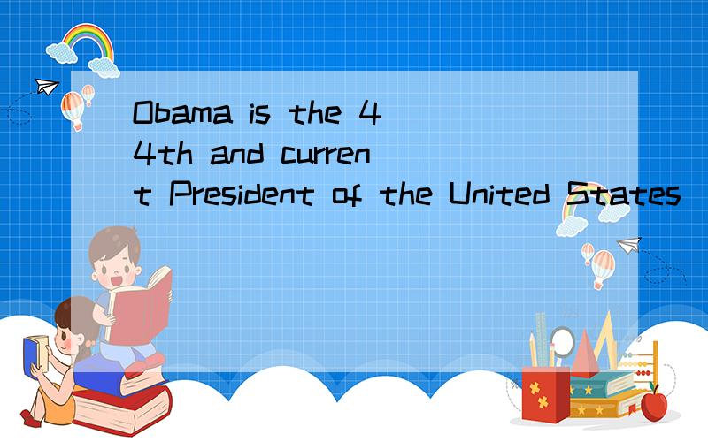 Obama is the 44th and current President of the United States