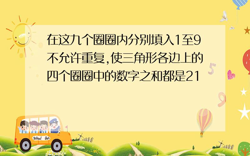 在这九个圈圈内分别填入1至9不允许重复,使三角形各边上的四个圈圈中的数字之和都是21