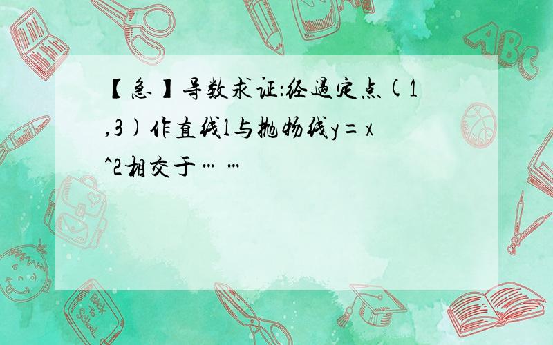 【急】导数求证：经过定点(1,3)作直线l与抛物线y=x^2相交于……