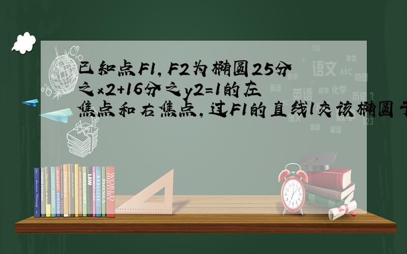 已知点F1,F2为椭圆25分之x2+16分之y2=1的左焦点和右焦点,过F1的直线l交该椭圆于A(x1,y1）,B（x2