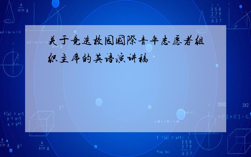 关于竞选校园国际青年志愿者组织主席的英语演讲稿