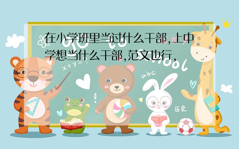 在小学班里当过什么干部,上中学想当什么干部,范文也行,