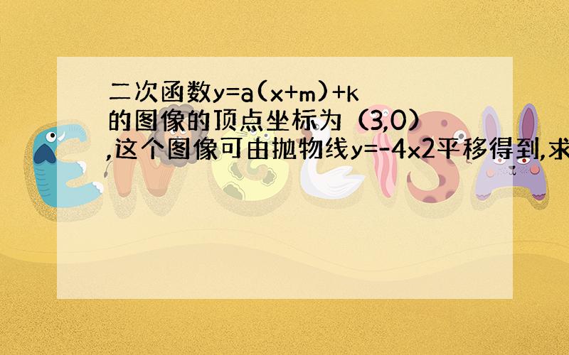 二次函数y=a(x+m)+k的图像的顶点坐标为（3,0）,这个图像可由抛物线y=-4x2平移得到,求这个函数解析式