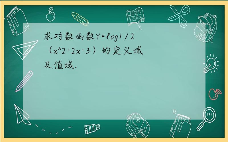 求对数函数Y=log1/2 （x^2-2x-3）的定义域及值域.