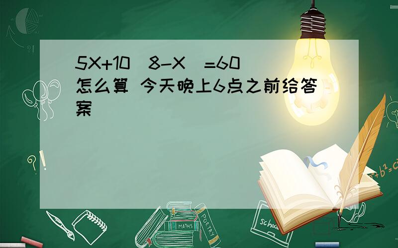 5X+10(8-X)=60 怎么算 今天晚上6点之前给答案