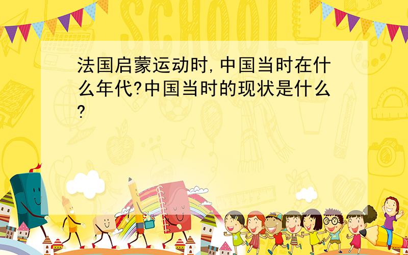 法国启蒙运动时,中国当时在什么年代?中国当时的现状是什么?