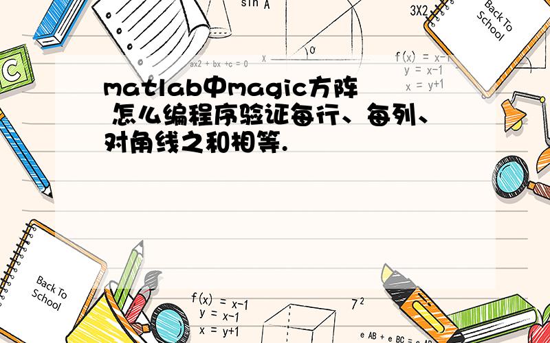 matlab中magic方阵 怎么编程序验证每行、每列、对角线之和相等.