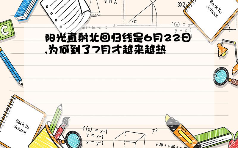 阳光直射北回归线是6月22日,为何到了7月才越来越热