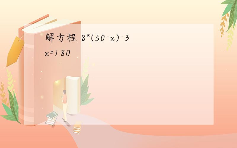 解方程 8*(50-x)-3x=180