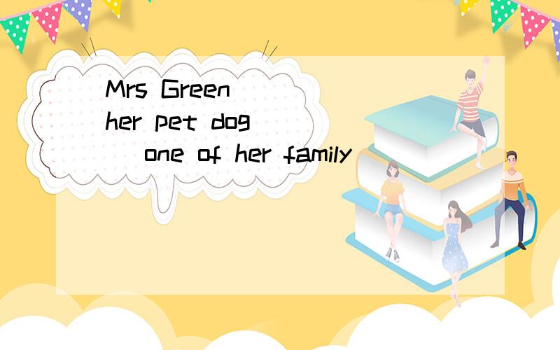 Mrs Green ( ) her pet dog ( ) one of her family ( )