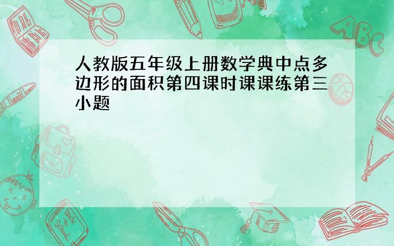 人教版五年级上册数学典中点多边形的面积第四课时课课练第三小题